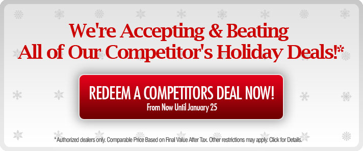 We're Accepting & Beating All of Our Competitor's Holiday Deals! Redeem a Competitors' Deal Now.
