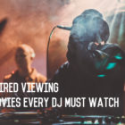 Required Viewing:11 Movies Every DJ Must Watch